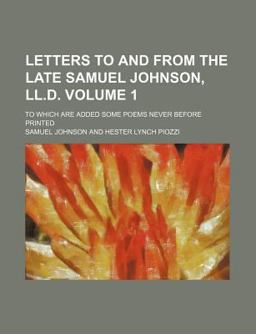 Letters to and from the Late Samuel Johnson, Ll D; to Which Are Added Some Poems Never Before Printed