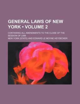 General Laws of New York; Containing All Amendments to the Close of the Session of L899