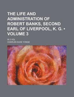 The Life and Administration of Robert Banks, Second Earl of Liverpool, K G; in 3 Vol