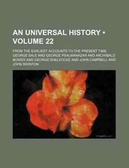 An Universal History; from the Earliest Accounts to the Present Time An Universal History; from the Earliest Accounts to the Present Time