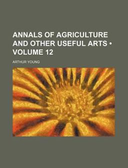 Annals of Agriculture and Other Useful Arts Annals of Agriculture and Other Useful Arts