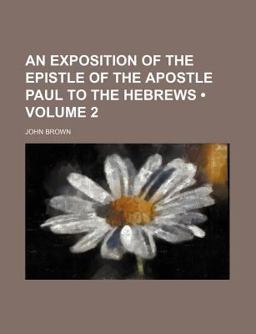 An Exposition of the Epistle of the Apostle Paul to the Hebrews