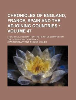 Chronicles of England, France, Spain and the Adjoining Countries; from the Latter Part of the Reign of Edward II to the Coronation