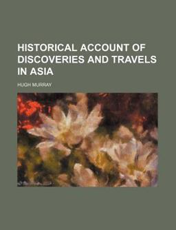Historical Account of Discoveries and Travels in Asi Historical Account of Discoveries and Travels in Asi