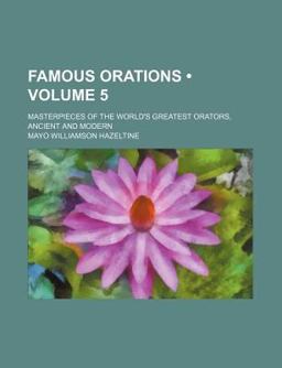 Famous Orations; Masterpieces of the World's Greatest Orators, Ancient and Modern