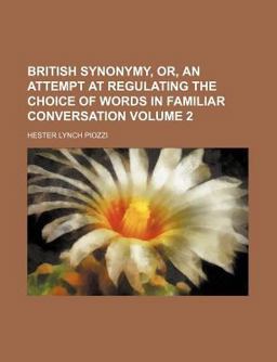 British Synonymy, or, an Attempt at Regulating the Choice of Words in Familiar Conversation British Synonymy, or, an Attempt at Regulating the Choice of Words in Familiar Conversation