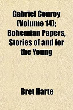 Gabriel Conroy; Bohemian Papers, Stories of and for the Young