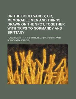On the Boulevards, or, Memorable Men and Things Drawn on the Spot, 1853-1866; Together with Trips to Normandy and Britanny