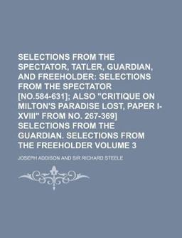 Selections from the Spectator, Tatler, Guardian, and Freeholder; Selections from the Spectator [No 584-631]; Also Critique On