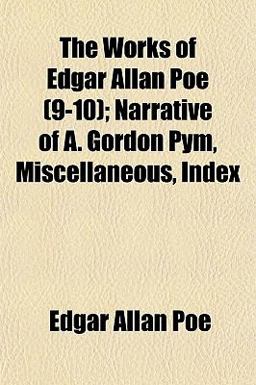 The Works of Edgar Allan Poe; Narrative of a Gordon Pym, Miscellaneous, Index