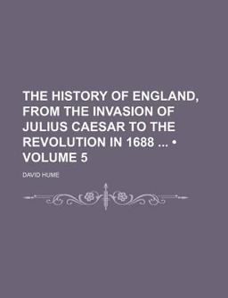 The History of England, from the Invasion of Julius Caesar to the Revolution In 1688