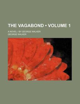 The Vagabond; a Novel by George Walker