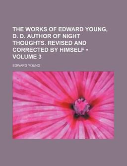 The Works of Edward Young, D D Author of Night Thoughts Revised and Corrected by Himself