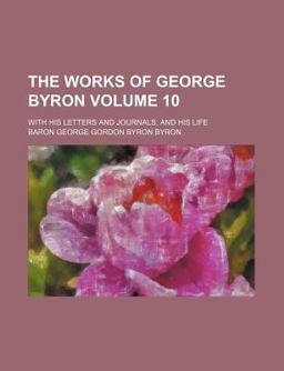 The Works of George Byron; with His Letters and Journals, and His Life