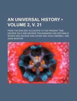 An Universal History; from the Earliest Accounts to the Present Time An Universal History; from the Earliest Accounts to the Present Time