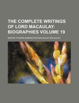 The Complete Writings of Lord Macaulay; Biographies
