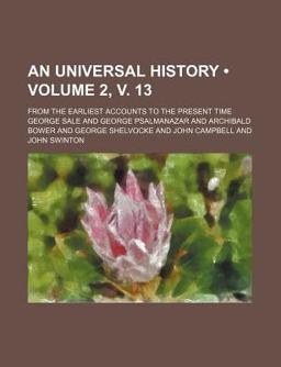 An Universal History; from the Earliest Accounts to the Present Time An Universal History; from the Earliest Accounts to the Present Time
