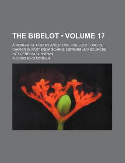 The Bibelot; a Reprint of Poetry and Prose for Book Lovers, Chosen in Part from Scarce Editions and Sources Not Generally Known