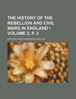 The History of the Rebellion and Civil Wars in England