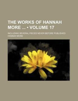 The Works of Hannah More; Including Several Pieces Never Before Published