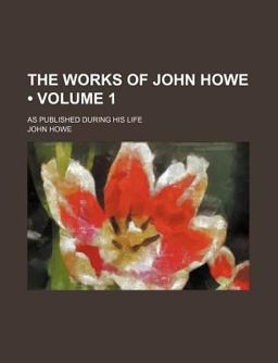 The Works of John Howe; As Published During His Life
