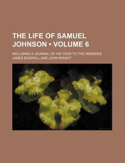 The Life of Samuel Johnson; Including a Journal of His Tour to the Hebrides