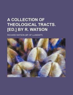A Collection of Theological Tracts [Ed ] by R Watson