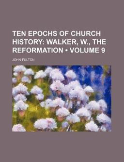 Ten Epochs of Church History; Walker, W , the Reformation