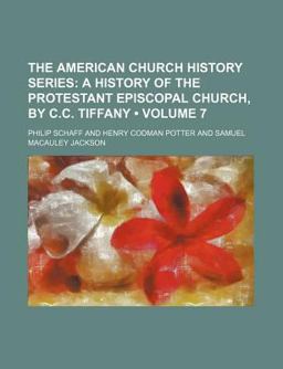 The American Church History Series; a History of the Protestant Episcopal Church, by C C Tiffany The American Church History Series; a History of the Protestant Episcopal Church, by C C Tiffany
