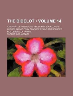 The Bibelot; a Reprint of Poetry and Prose for Book Lovers, Chosen in Part from Scarce Editions and Sources Not Generally Known