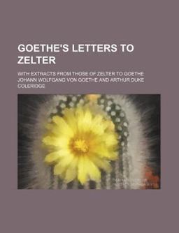 Goethe's Letters to Zelter; with Extracts from Those of Zelter to Goe