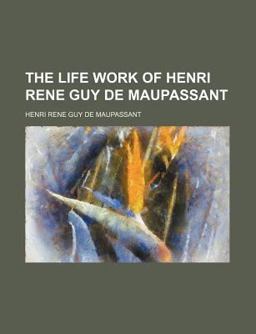 The Life Work of Henri Rene Guy de Maupassant