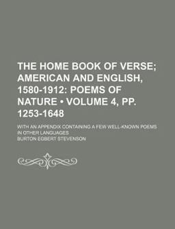 The Home Book of Verse; American and English, 1580-1912 with an Appendix Containing a Few Well-Known Poems in Other Languages