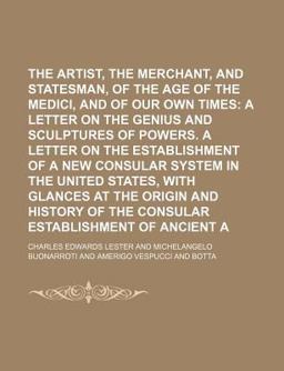 The Artist, the Merchant, and the Statesman, of the Age of the Medici, and of Our Own Times; a Letter on the Genius and Sculptures