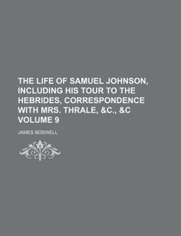 The Life of Samuel Johnson, Including His Tour to the Hebrides, Correspondence with Mrs Thrale
