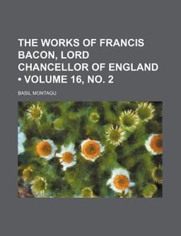 The Works of Francis Bacon, Lord Chancellor of England