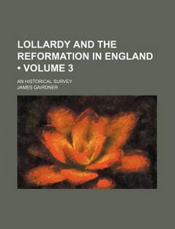 Lollardy and the Reformation in England; an Historical Survey
