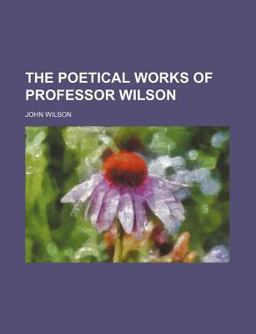 The Poetical Works of Professor Wilson
