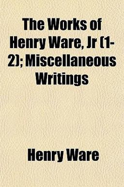 The Works of Henry Ware, Jr; Miscellaneous Writings