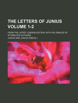 The Letters of Junius; from the Latest London Edition, with Fac-Similes of Attributed Authors