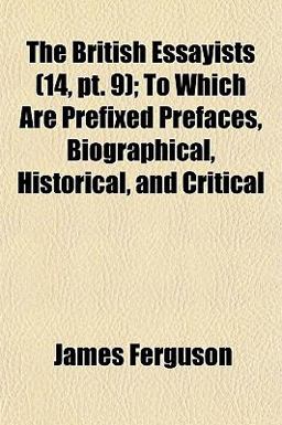 The British Essayists; to Which Are Prefixed Prefaces, Biographical, Historical, and Critical