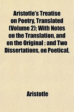 Aristotle's Treatise on Poetry, Translated; with Notes on the Translation, and on the Original