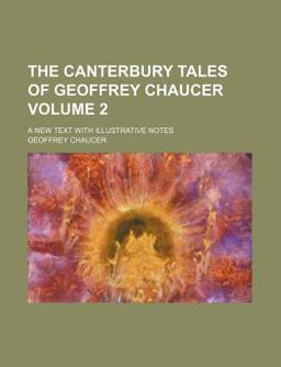 The Canterbury Tales of Geoffrey Chaucer; a New Text with Illustrative Notes