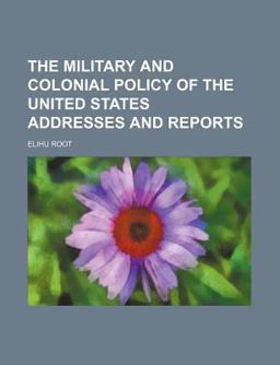The Military and Colonial Policy of the United States Addresses and Reports