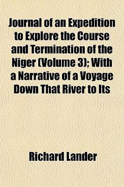 Journal of an Expedition to Explore the Course and Termination of the Niger; with a Narrative of a Voyage down That River to Its