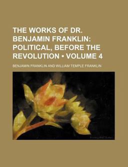 The Works of Dr Benjamin Franklin; Political, Before the Revolution