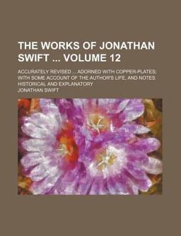 The Works of Jonathan Swift; Accurately Revised Adorned with Copper-Plates; with Some Account of the Author's Life, and Notes