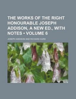 The Works of the Right Honourable Joseph Addison, a New Ed , with Notes