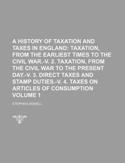 A History of Taxation and Taxes in England; Taxation, from the Earliest Times to the Civil War -V 2 Taxation, from the Civil War