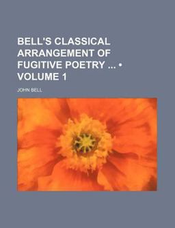 Bell's Classical Arrangement of Fugitive Poetry